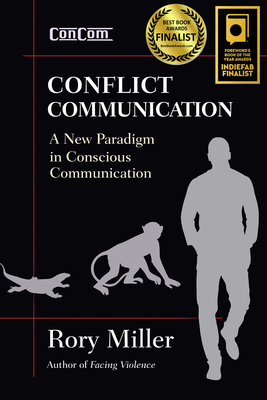 Conflict Communication: A New Paradigm in Conscious Communication by Rory Miller