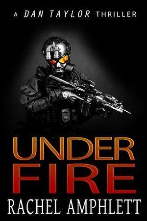 Under Fire: An action packed spy thriller by Rachel Amphlett, Rachel Amphlett