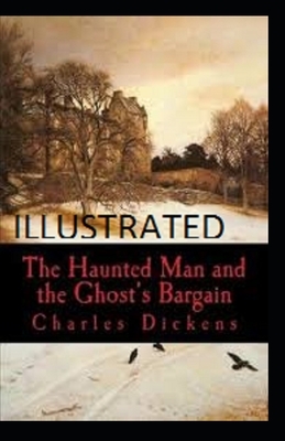 The Haunted Man and the Ghost's Bargain Illustrated by Charles Dickens by Charles Dickens