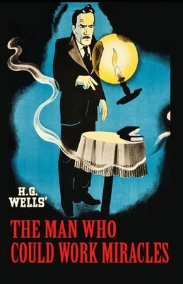 The Man Who Could Work Miracles Illustrated by H.G. Wells