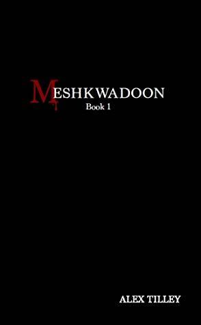 Meshkwadoon: Book 1 by Alex Tilley