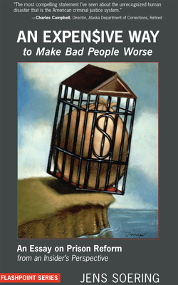 An Expensive Way to Make Bad People Worse: An Essay on Prison Reform from an Insider's Perspective by Jens Soering