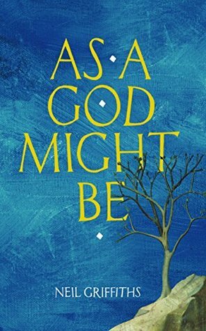 As A God Might Be by Neil Griffiths