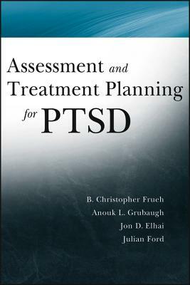 Assessment and Treatment Planning for PTSD by Christopher Frueh, Anouk Grubaugh, Jon D. Elhai