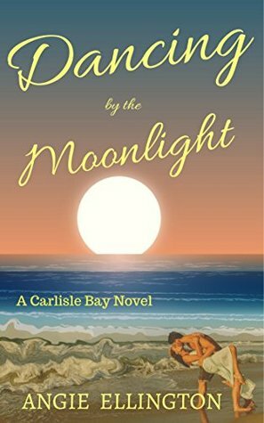 Dancing by the Moonlight (A Carlisle Bay Novel) by Angie Ellington