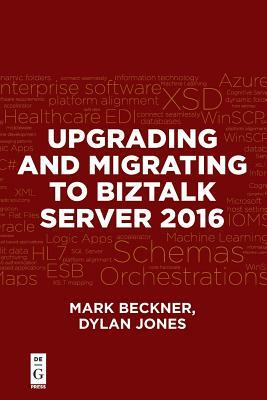 Upgrading and Migrating to BizTalk Server 2016 by Mark Beckner, Dylan Jones