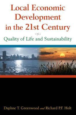 Local Economic Development in the 21st Century: Quality of Life and Sustainability: Quality of Life and Sustainability by Richard P. F. Holt, Daphne T. Greenwood