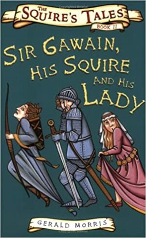 Sir Gawain, His Squire and His Lady by Gerald Morris
