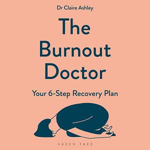 The Burnout Doctor: Your 6-step recovery plan by Claire Ashley