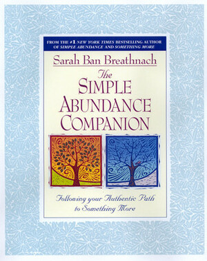 The Simple Abundance Companion: Following Your Authentic Path to Something More by Sarah Ban Breathnach