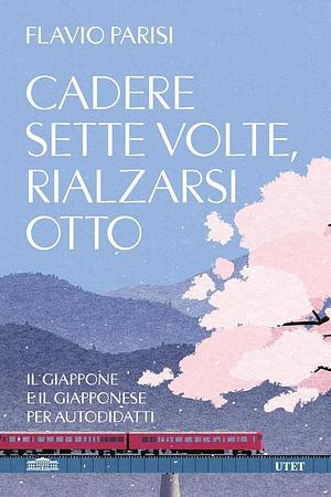 Cadere sette volte, rialzarsi otto. Il Giappone e il giapponese per autodidatti by Flavio Parisi