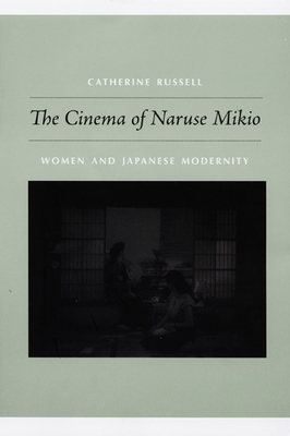 Cinema of Naruse Mikio: Women and Japanese Modernity by Catherine Russell