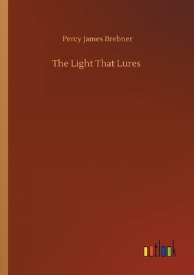 The Light That Lures by Percy James Brebner