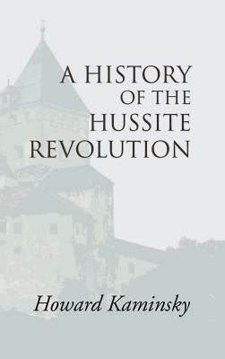 A History of the Hussite Revolution by Howard Kaminsky