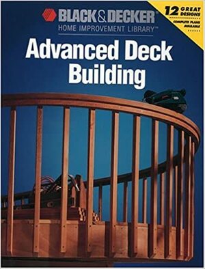 Advanced Deck Building by Black &amp; Decker, Creative Publishing International