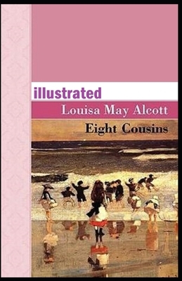 Eight Cousins Illustrated by Louisa May Alcott