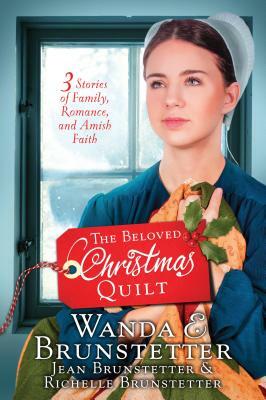 The Beloved Christmas Quilt: Three Stories of Family, Romance, and Amish Faith by Wanda E. Brunstetter, Jean Brunstetter, Richelle Brunstetter