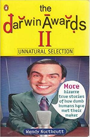 The Darwin Awards 11 Unnatural Selection by Wendy Northcutt