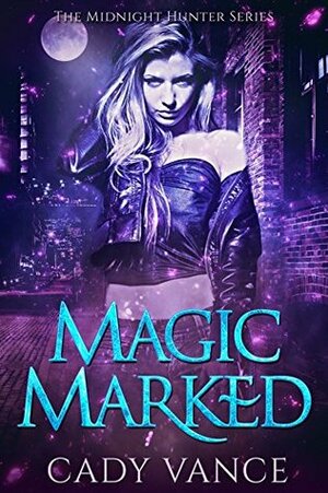 Magic Marked: An Urban Fantasy Novel (The Midnight Hunter Series Book 1) by Cady Vance