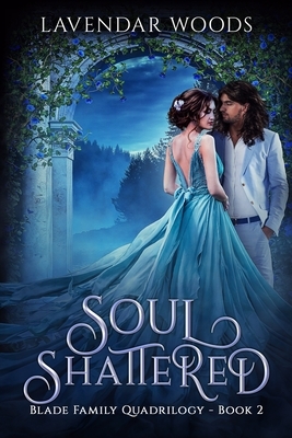 Soul Shattered: A Blade Family Quadrilogy Book #2 by Lavendar Woods