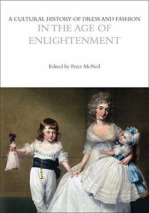 A Cultural History of Dress and Fashion in the Age of Enlightenment by Peter McNeil