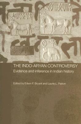 The Indo-Aryan Controversy: Evidence and Inference in Indian History by Edwin F. Bryant, Laurie L. Patton