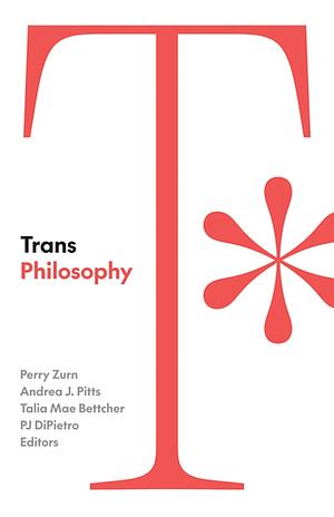 Trans Philosophy  by PJ DiPietro, Perry Zurn, Andrea J. Pitts, Talia Mae Bettcher