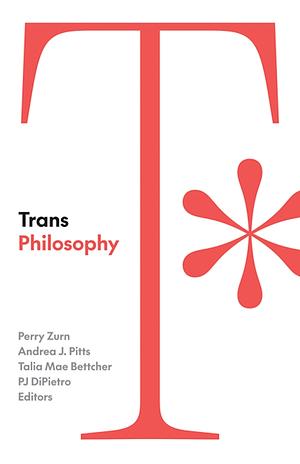 Trans Philosophy  by Talia Mae Bettcher, Perry Zurn, PJ DiPietro, Andrea J. Pitts