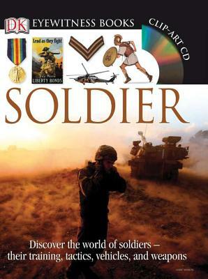 DK Eyewitness Books: Soldier: Discover the World of Soldiers Their Training, Tactics, Vehicles, and Weapons [With CDROM] by Simon Adams