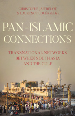 Pan-Islamic Connections: Transnational Networks Between South Asia and the Gulf by Christophe Jaffrelot