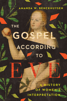 The Gospel According to Eve: A History of Women's Interpretation by Amanda W. Benckhuysen