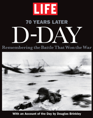 Life D-Day 70 Years Later: Remembering the Battle That Won the War by The Editors of Life