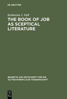 The Book Of Job As Sceptical Literature by Katharine J. Dell