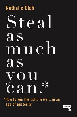 Steal as Much as You Can: How to Win the Culture Wars in an Age of Austerity by Nathalie Olah