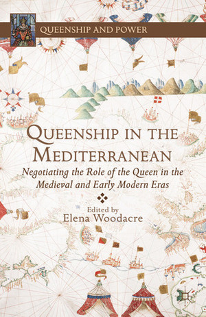 Queenship in the Mediterranean: Negotiating the Role of the Queen in the Medieval and Early Modern Eras by Cinzia Recca, Fatima Rhorchi, Diana Pelaz Flores, Federica Contu, Mariah Proctor-Tiffany, Manuela Santos Silva, Ana Rodrigues Oliveira, Zita Rohr, Alexandra Karagianni, Isabel de Pina Baleiras, Melissa R. Katz, Elena Woodacre