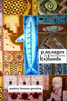 passages in between i(s)lands by Audrey Brown-Pereira