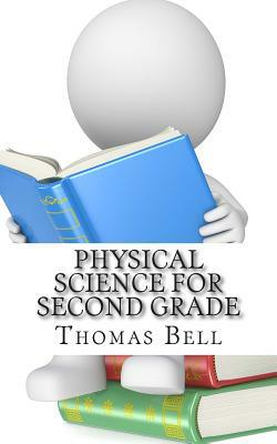 Physical Science for Second Grade: (Second Grade Science Lesson, Activities, Discussion Questions and Quizzes) by Thomas Bell