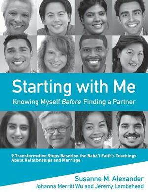 Starting with Me: Knowing Myself Before Finding a Partner by Susanne M. Alexander, Jeremy Lambshead, Johanna Merritt Wu