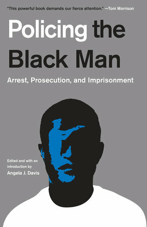 Policing the Black Man: Arrest, Prosecution, and Imprisonment by Angela J. Davis