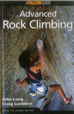 How to Climb: Advanced Rock Climbing, First Edition by John Long, Craig Luebben