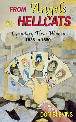 From Angels to Hellcats: Legendary Texas Women, 1836 to 1880 by Don Blevins