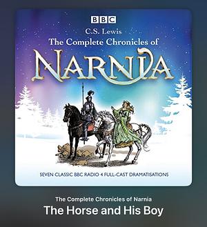 Chronicles of Narnia: The Horse and His Boy - The Classic BBC Radio 4 Full-Cast Dramatisations by 