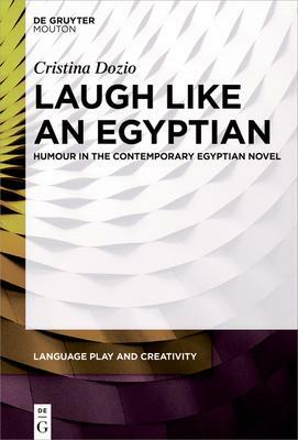 Laugh Like an Egyptian: Humour in the Contemporary Egyptian Novel by Cristina Dozio