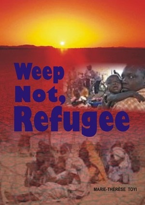 Weep Not, Refugee by Marie-Therese Toyi