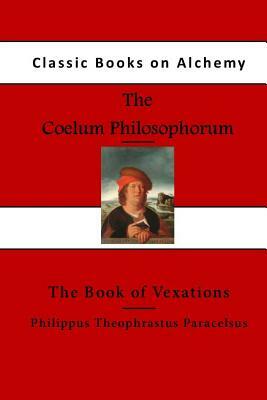 The Coelum Philosophorum: The Book of Vexations by Paracelsus