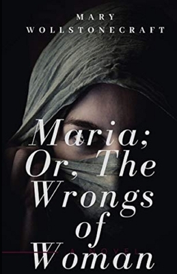 Maria: or, The Wrongs of Woman Illustrated by Mary Wollstonecraft