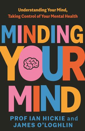 Minding Your Mind by James O'Loghlin, Ian Hickie
