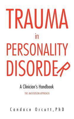 Trauma in Personality Disorder: A Clinician's Handbook the Masterson Approach by Candace Orcutt