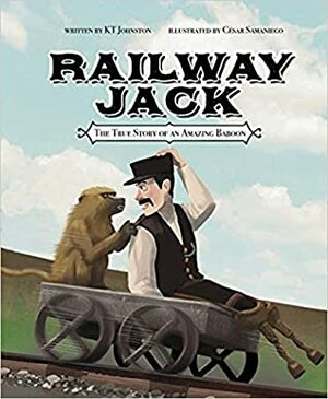 Railway Jack: The True Story of an Amazing Baboon by César Samaniego, K.T. Johnston