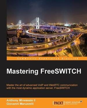 Mastering FreeSWITCH by Giovanni Maruzzelli, Anthony Minessale